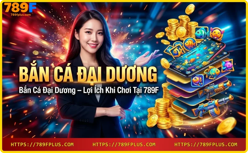 Lợi ích khi chơi bắn cá đại dương tại 789F