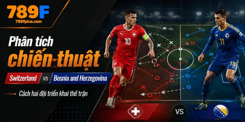 Phân tích chiến thuật Switzerland vs Bosnia and Herzegovina