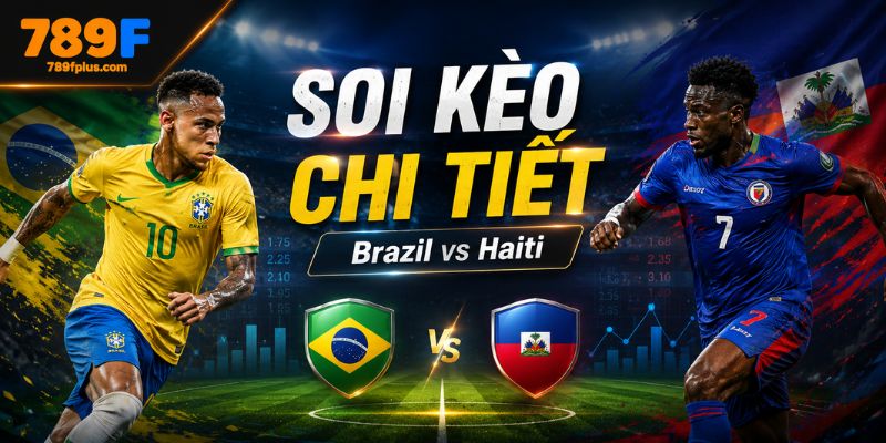 Soi kèo Brazil vs Haiti chi tiết