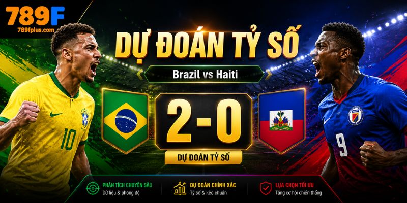 Dự đoán tỷ số Brazil vs Haiti